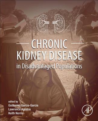 Chronic Kidney Disease in Disadvantaged Populations - Garcia-Garcia, Guillermo (Editor), and Agodoa, Lawrence (Editor), and Norris, Keith C. (Editor)