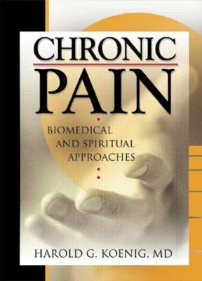 Chronic Pain: Biomedical and Spiritual Approaches - Koenig, Harold G