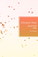 Chronic Pain Journal for Arthritis: Pain record book for management, tracking and recording your pain - Work with doctor to find your treatment