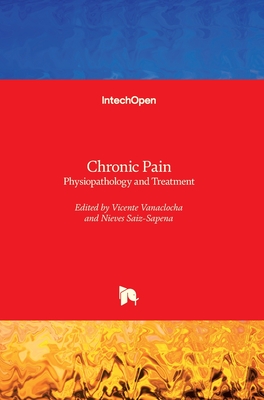 Chronic Pain: Physiopathology and Treatment - Vanaclocha, Vicente (Editor), and Saiz-Sapena, Nieves (Editor)