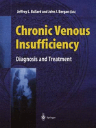 Chronic Venous Insufficiency: Diagnosis and Treatment - Ballard, Jeffrey L (Editor), and Bergan, John J, Hon., MD, Facs (Editor)