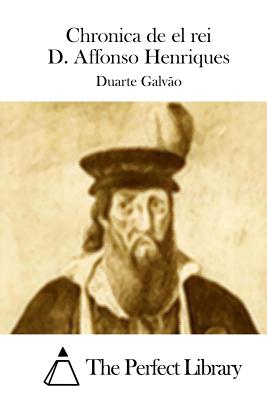 Chronica de el rei D. Affonso Henriques - The Perfect Library (Editor), and Galvao, Duarte