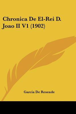 Chronica De El-Rei D. Joao II V1 (1902) - De Resende, Garcia