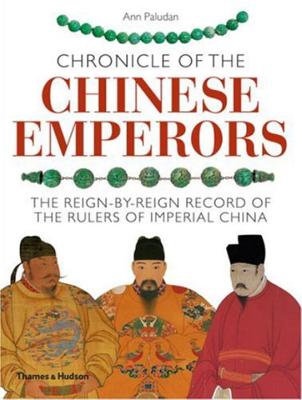 Chronicle of the Chinese Emperors: The Reign-By-Reign Record of the Rulers of Imperial China - Paludan, Ann