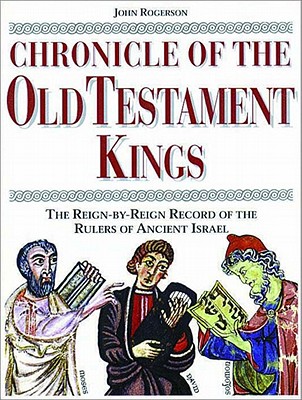 Chronicle of the Old Testament Kings: The Reign-By-Reign Record of the Rulers of Ancient Israel - Rogerson, John W