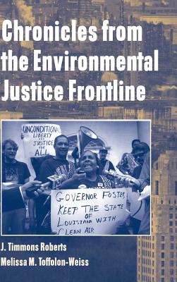 Chronicles from the Environmental Justice Frontline - Roberts, J Timmons, and Toffolon-Weiss, Melissa M