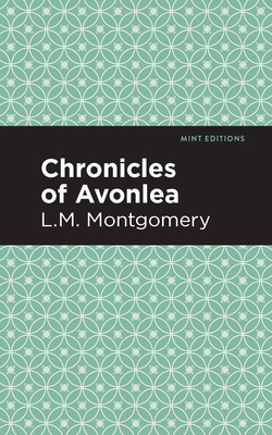 Chronicles of Avonlea - Montgomery, L M, and Editions, Mint (Contributions by)
