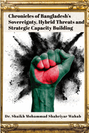 Chronicles of Bangladesh's Sovereignty, Hybrid Threats, and Strategic Capacity Building: Bangladesh's journey from the ashes of 1971 to today is one of resilience, but new and hidden threats now test its sovereignty.