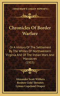 Chronicles of Border Warfare or a History of the Settlement by the Whites of North-Western Virginia: And of the Indian Wars and Massacres in That Section of the State