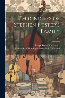 Chronicles of Stephen Foster's Family; v.1 - Morneweck, Evelyn Foster, and University of Pittsburgh Foster Hall (Creator)