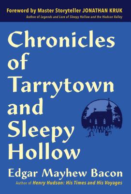 Chronicles of Tarrytown and Sleepy Hollow: Life, Customs, Myths and Legends - Bacon, Edgar Mayhew, and Kruk, Jonathan (Foreword by)