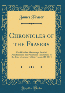 Chronicles of the Frasers: The Wardlaw Manuscript Entitled Polichronicon Seu Policratica Temporum, or the True Genealogy of the Frasers, 916-1674 (Classic Reprint)