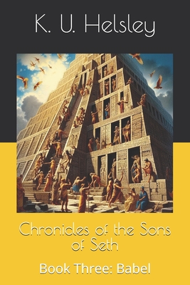 Chronicles of the Sons of Seth: Book Three: Babel - Helsley, K U U