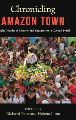 Chronicling Amazon Town: Eight Decades of Research and Engagement in Gurup, Brazil - Pace, Richard (Editor), and Lima, Helena P (Editor)