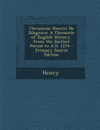 Chronicon Henrici de Silegrave: A Chronicle of English History, from the Earliest Period to A.D. 1274