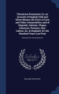 Chronicon Preciosum; Or, an Account of English Gold and Silver Money; the Price of Corn and Other Commodities; and of Stipends, Salaries, Wages, Jointures, Portions, Day-Labour, &c. in England, for Six Hundred Years Last Past: Shewing From the Decrease Of