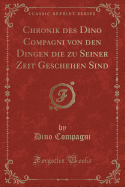 Chronik Des Dino Compagni Von Den Dingen Die Zu Seiner Zeit Geschehen Sind (Classic Reprint)