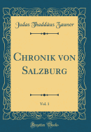 Chronik Von Salzburg, Vol. 1 (Classic Reprint)