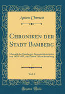 Chroniken Der Stadt Bamberg, Vol. 1: Chronik Des Bamberger Immunitatenstreites Von 1430-1435, Mit Einem Urkundenanhang (Classic Reprint)