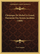 Chronique De Michel Le Grand, Patriarche Des Syriens Jacobites (1868)