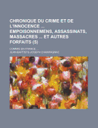 Chronique Du Crime Et de L'Innocence ... Empoisonnemens, Assassinats, Massacres ... Et Autres Forfaits: Commis En France ...