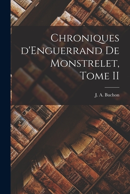 Chroniques d'Enguerrand de Monstrelet, Tome II - Buchon, J a