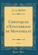 Chroniques d'Enguerrand de Monstrelet, Vol. 4 (Classic Reprint)