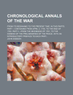 Chronological Annals of the war; From its Beginning to the Present Time. In two Parts. Part I. Containing From April 2. 1755, to the end of 1760. Part II. - From the Beginning of 1761. to the Signing of the Preliminaries of the Peace.