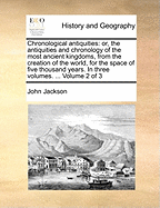 Chronological Antiquities: Or, the Antiquities and Chronology of the Most Ancient Kingdoms, from the Creation of the World, for the Space of Five Thousand Years. in Three Volumes