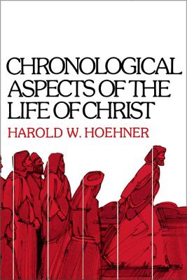Chronological Aspects of the Life of Christ - Hoehner, Harold W, Th.D.
