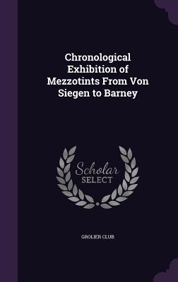 Chronological Exhibition of Mezzotints From Von Siegen to Barney - Grolier Club (Creator)