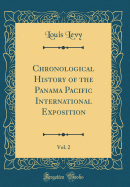 Chronological History of the Panama Pacific International Exposition, Vol. 2 (Classic Reprint)