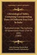 Chronological Tables, Containing Corresponding Dates of Different Eras Used in India: Published Under the Authority of Government from 1764 to 1835 (1883)