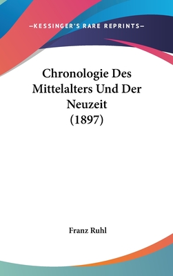 Chronologie Des Mittelalters Und Der Neuzeit (1897) - Ruhl, Franz