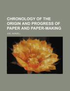 Chronology of the Origin and Progress of Paper and Paper-Making