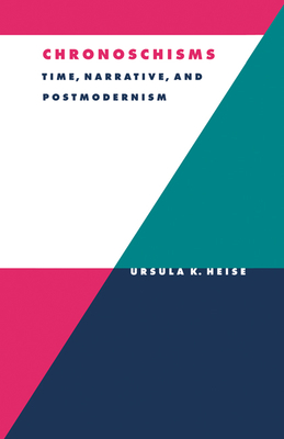 Chronoschisms: Time, Narrative, and Postmodernism - Heise, Ursula K.