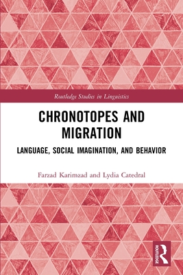 Chronotopes and Migration: Language, Social Imagination, and Behavior - Karimzad, Farzad, and Catedral, Lydia