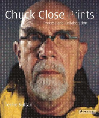 Chuck Close Prints: Process and Collaboration - Sultan, Terrie, and Shiff, Richard (Contributions by)