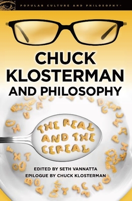 Chuck Klosterman and Philosophy: The Real and the Cereal - Vannatta, Seth (Editor)