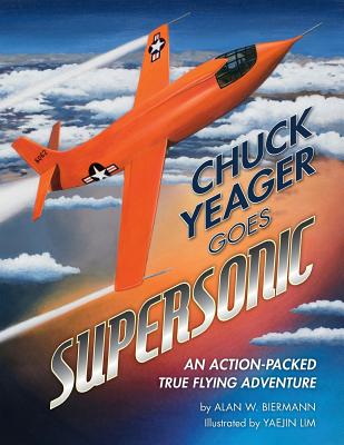 Chuck Yeager Goes Supersonic: An Action-Packed, True Flying Adventure - Biermann, Alan