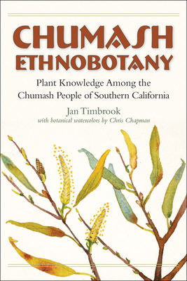 Chumash Ethnobotany: Plant Knowledge Among the Chumash People of Southern California - Timbrook, Jan