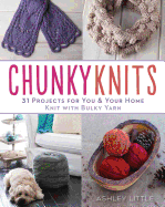 Chunky Knits: 31 Projects for You & Your Home Knit with Bulky Yarn