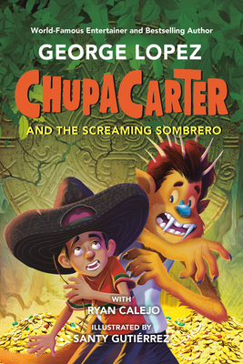 Chupacarter and the Screaming Sombrero - Lopez, George, and Calejo, Ryan
