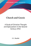 Church and Gnosis: A Study of Christian Thought and Speculation in the Second Century 1932