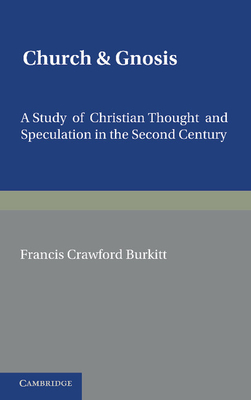 Church and Gnosis: A Study of Christian Thought and Speculation in the Second Century: The Morse Lectures for 1931 - Burkitt, F. C.