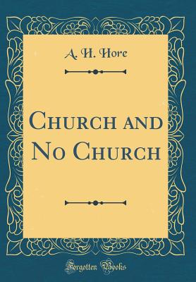 Church and No Church (Classic Reprint) - Hore, A H