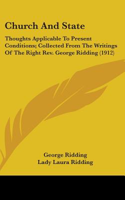 Church And State: Thoughts Applicable To Present Conditions; Collected From The Writings Of The Right Rev. George Ridding (1912) - Ridding, George, and Ridding, Lady Laura (Editor)