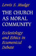 Church as Moral Community: Ecclesiology and Ethics in Ecumenical Debate