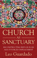 Church as Sanctuary: Reconstructing Refuge in an Age of Displacement