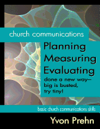 Church Communications Planning, Measuring, Evaluating: Done a New Way--Big Is Busted, Try Tiny!